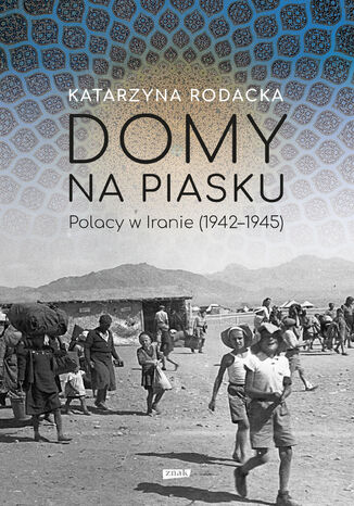 Domy na piasku. Polacy w Iranie (1942-1945) Katarzyna Rodacka - okladka książki