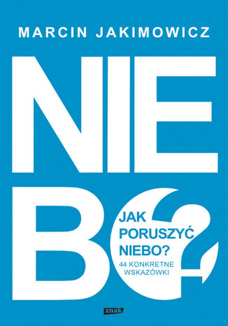 Jak poruszyć niebo?. 44 konkretne wskazówki Marcin Jakimowicz - okladka książki