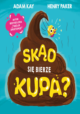 Skąd się bierze kupa? Adam Kay, Henry Paker - okladka książki