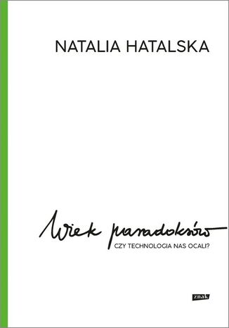 Wiek paradoksów. Czy technologia nas ocali? Natalia Hatalska - okladka książki