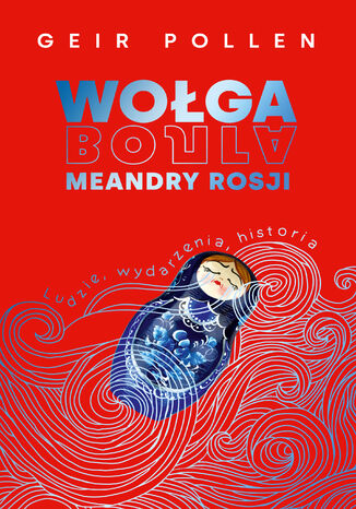Wołga. Meandry Rosji. Ludzie, wydarzenia, historia Geir Pollen - okladka książki