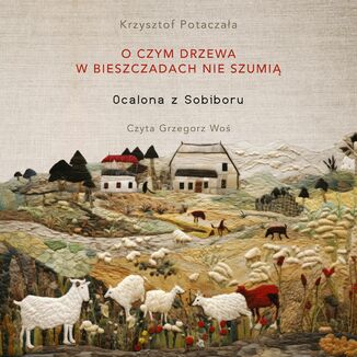 O czym drzewa w Bieszczadach nie szumią. Ocalona z Sobiboru Krzysztof Potaczała - audiobook MP3