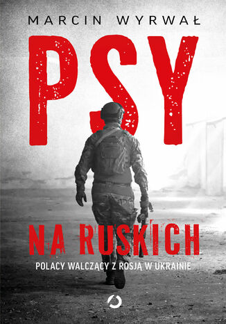 Psy na ruskich. Polacy walczący z Rosją w Ukrainie Marcin Wyrwał - okladka książki