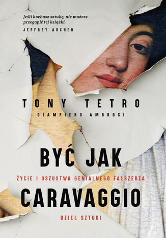 Być jak Caravaggio. Życie i oszustwa genialnego fałszerza dzieł sztuki Tony Tetro, Giampiero Ambrosi - okladka książki