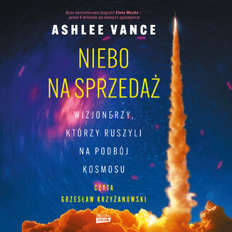 Niebo na sprzedaż. Wizjonerzy, którzy ruszyli na podbój kosmosu Ashlee Vance - okladka książki
