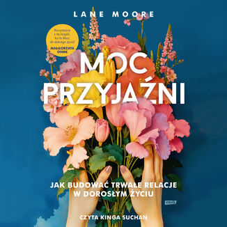 Moc przyjaźni. Jak budować trwałe relacje w dorosłym życiu Lane Moore - okladka książki