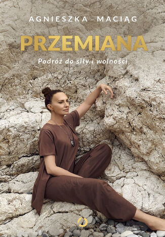 Przemiana. Podróż do siły i wolności Agnieszka Maciąg - okladka książki