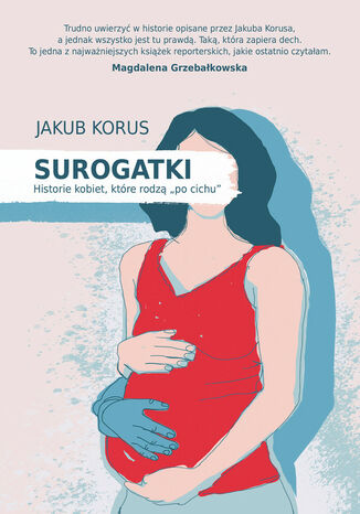 Surogatki. Historie kobiet, które rodzą "po cichu" Jakub Korus - okladka książki