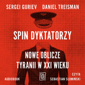 Spin dyktatorzy. Nowe oblicze tyranii w XXI wieku Sergei Guriev, Daniel Treisman - audiobook MP3