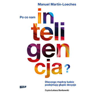 Po co nam inteligencja? Dlaczego mądrzy ludzie podejmują głupie decyzje Martin-Manuel Loeches - audiobook MP3