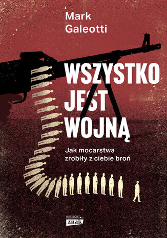 Wszystko jest wojną. Jak mocarstwa zrobiły z ciebie broń Mark Galeotti - okladka książki