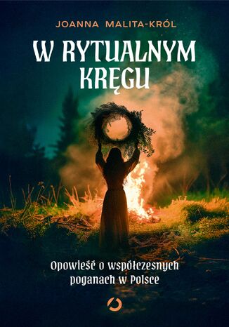 W rytualnym kręgu. Opowieść o współczesnych poganach w Polsce Joanna Malita-Król - okladka książki