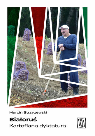 Białoruś. Kartoflana dyktatura Marcin Strzyżewski - okladka książki