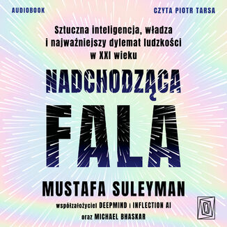 Nadchodząca fala. Sztuczna inteligencja, władza i najważniejszy dylemat ludzkości w XXI wieku Mustafa Suleyman, Michael Bhaskar - audiobook MP3