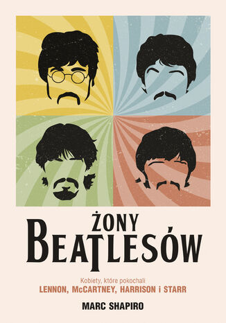 Żony Beatlesów. Kobiety, które pokochali Lennon, McCartney, Harrison i Starr Marc Shapiro - okladka książki