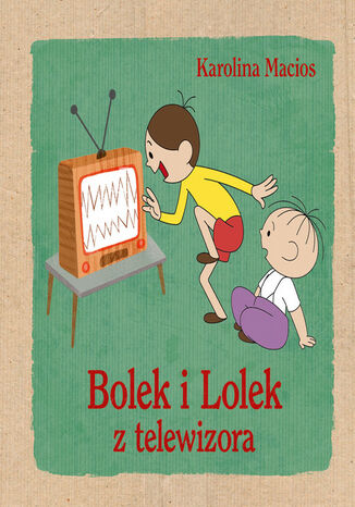 Bolek i Lolek z telewizora Karolina Macios - okladka książki