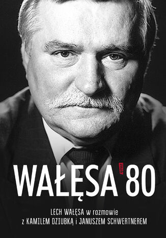 Wałęsa '80 Lech Wałęsa, Janusz Schwertner, Kamil Dziubka - okladka książki