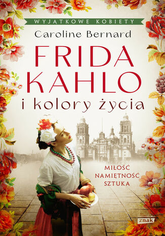 Frida Kahlo i kolory życia Caroline Bernard - okladka książki