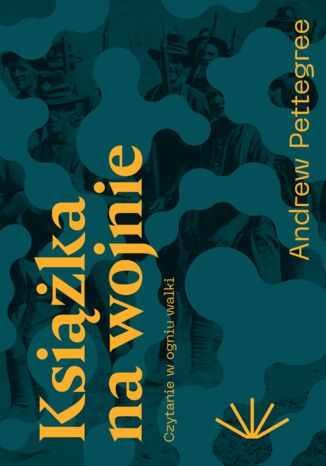 Książka na wojnie. Czytanie w ogniu walki Andrew Pettegree - okladka książki