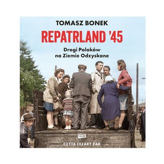 Repatrland '45. Drogi Polaków na Ziemie Odzyskane Tomasz Bonek - okladka książki