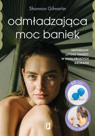 Odmładzająca moc baniek. Naturalny lifting twarzy w kilku prostych krokach Shannon Gilmartin - okladka książki