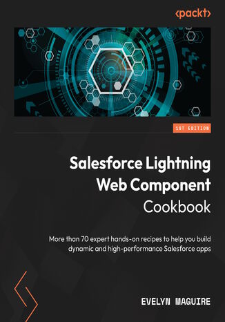 Salesforce Lightning Web Component Cookbook. More than 70 expert hands-on recipes to help you build dynamic and high-performance Salesforce apps Evelyn Maguire - okladka książki