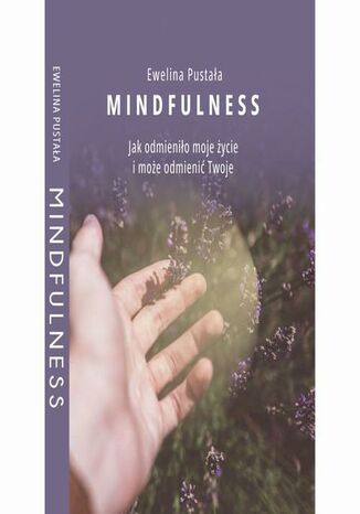Mindfulness: Jak odmieniło moje życie i może odmienić Twoje Ewelina Pustała - okladka książki