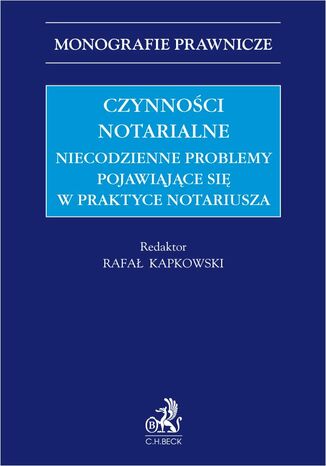 Czynności notarialne. Niecodzienne problemy pojawiające się w praktyce notariusza Rafał Kapkowski, Waldemar Chwiałkowski, Wojciech Gonet - okladka książki
