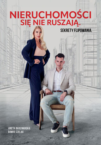 Nieruchomości się nie ruszają. Sekrety Flipowania Aneta Radzimirska, Dawid Szeląg - okladka książki