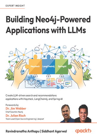Building Neo4j-Powered Applications with LLMs. Create LLM-driven search and recommendations applications with Haystack, LangChain4j, and Spring AI Ravindranatha Anthapu, Siddhant Agarwal, Dr.Jim Webber, Dr.Julian Risch - okladka książki