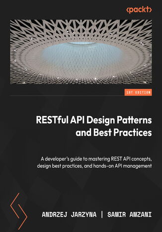 RESTful API Design Patterns and Best Practices. A developer's guide to mastering REST API concepts, design best practices, and hands-on API management Andrzej Jarzyna, Samir AMZANI - okladka książki