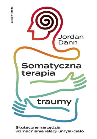 Somatyczna terapia traumy. Skuteczne narzędzia wzmacniania relacji umysł-ciało Jordan Dann - okladka książki