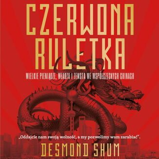 Czerwona ruletka. Wielkie pieniądze, władza i zemsta we współczesnych Chinach Desmond Shum - okladka książki