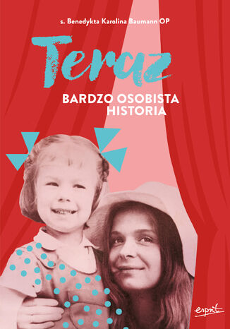 Teraz. Bardzo osobista historia s. s. Benedykta Karolina Baumann OP - okladka książki