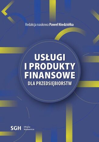USŁUGI I PRODUKTY FINANSOWE DLA PRZEDSIĘBIORSTW Redakcja Naukowa Paweł Niedziółka - okladka książki