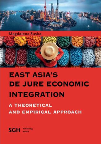 EAST ASIA'S DE JURE ECONOMIC INTEGRATION A THEORETICAL AND EMPIRICAL APPROACH Magdalena Suska - okladka książki