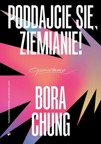 Poddajcie się, Ziemianie! Bora Chung - okladka książki