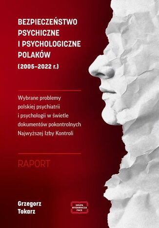 BEZPIECZEŃSTWO PSYCHICZNE I PSYCHOLOGICZNE POLAKÓW (2005 2022 r.) Wybrane problemy polskiej psychiatrii i psychologii w świetle dokumentów pokontrolnych Najwyższej Izby Kontroli RAPORT Grzegorz Tokarz - okladka książki