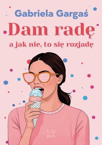 Dam radę, a jak nie, to się rozjadę Gabriela Gargaś - okladka książki