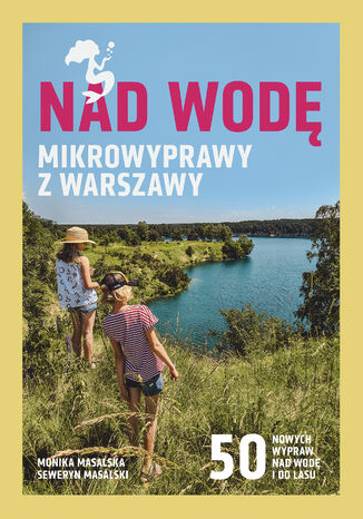 Nad wodę. Mikrowyprawy z Warszawy Monika Masalska, Seweryn Masalski - okladka książki