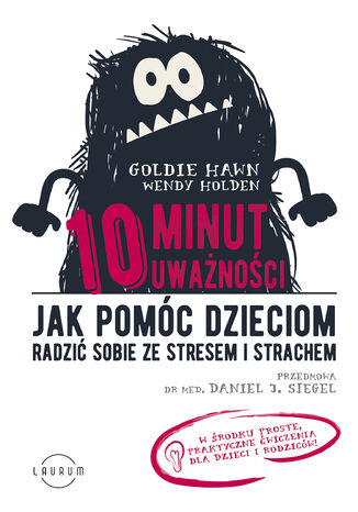 10 minut uważności. Jak pomóc dzieciom radzić sobie ze stresem i strachem Goldie Hawn, Wendy Holden - okladka książki