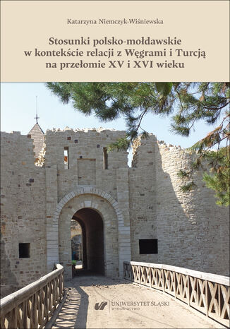 Stosunki polsko-mołdawskie w kontekście relacji z Węgrami i Turcją na przełomie XV i XVI wieku Katarzyna Niemczyk-Wiśniewska - okladka książki