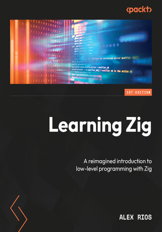 Learning Zig. A reimagined introduction to low-level programming with Zig Alex Rios - okladka książki
