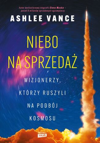 Niebo na sprzedaż. Wizjonerzy, którzy ruszyli na podbój kosmosu Ashlee Vance - okladka książki