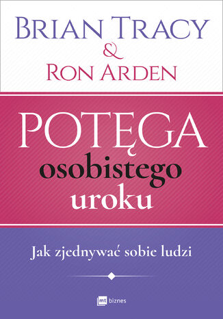 Potęga osobistego uroku. Jak zjednywać sobie ludzi Brian Tracy, Ron Arden - okladka książki