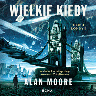 Długi Londyn (#1). Wielkie Kiedy. Długi Londyn. Księga pierwsza Alan Moore, Alan Moore - okladka książki
