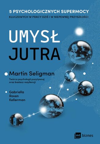 Umysł jutra. 5 psychologicznych supermocy kluczowych w pracy  dziś i w niepewnej przyszłości Gabriella Rosen Kellerman, Martin Seligman - okladka książki