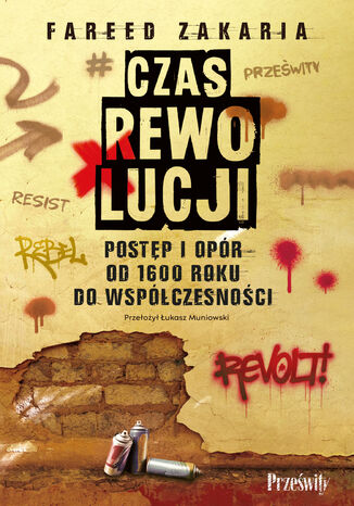 Czas rewolucji. Postęp i opór od 1600 roku do współczesności Fareed Zakaria - okladka książki