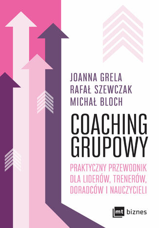 Coaching grupowy. Praktyczny przewodnik dla liderów, trenerów, doradców i nauczycieli Joanna Grela, Rafał Szewczak, Michał Bloch - okladka książki