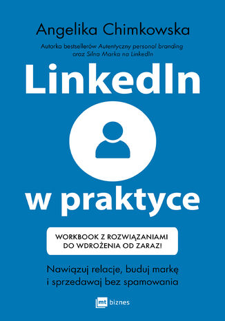 LinkedIn w praktyce. Nawiązuj relacje, buduj markę i sprzedawaj bez spamowania * Workbook z rozwiązaniami do wdrożenia od zaraz! Angelika Chimkowska - okladka książki